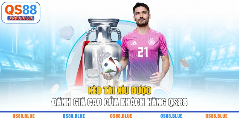 Kèo tài xỉu được đánh giá cao của khách hàng QS88