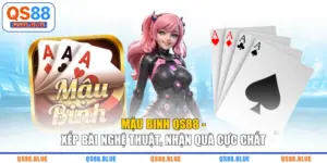 Mậu Binh QS88 - Xếp Bài Nghệ Thuật, Nhận Quà Cực Chất