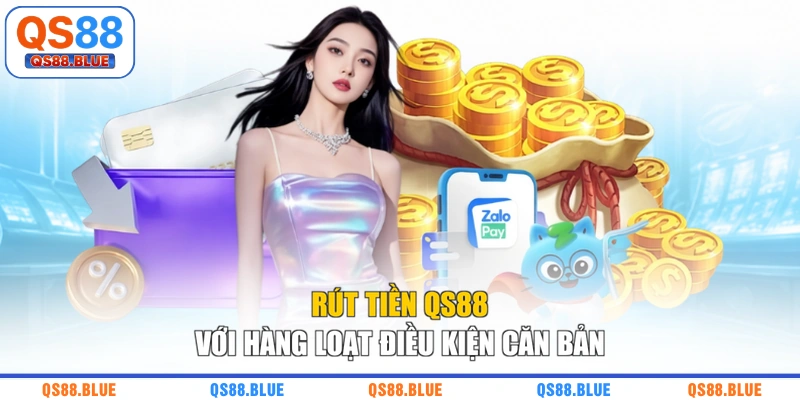 Rút tiền QS88 với hàng loạt điều kiện căn bản