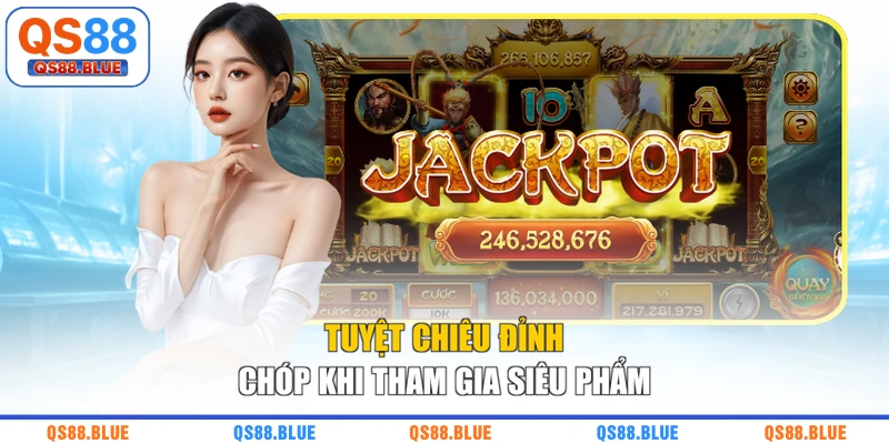 Tuyệt chiêu đỉnh chóp khi tham gia siêu phẩm
